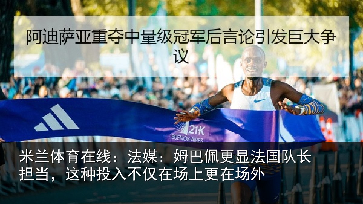 米兰体育在线:法媒:姆巴佩更显法国队长担当,这种投入不仅在场上更在场外