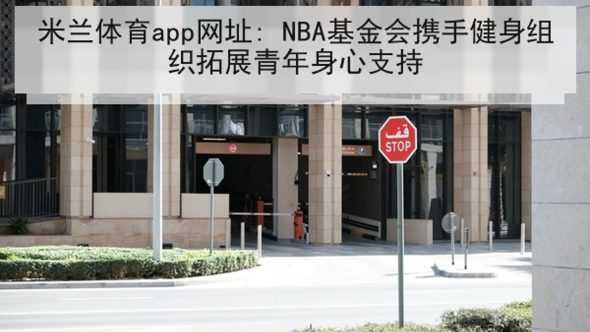 米兰体育app网址: NBA基金会携手健身组织拓展青年身心支持