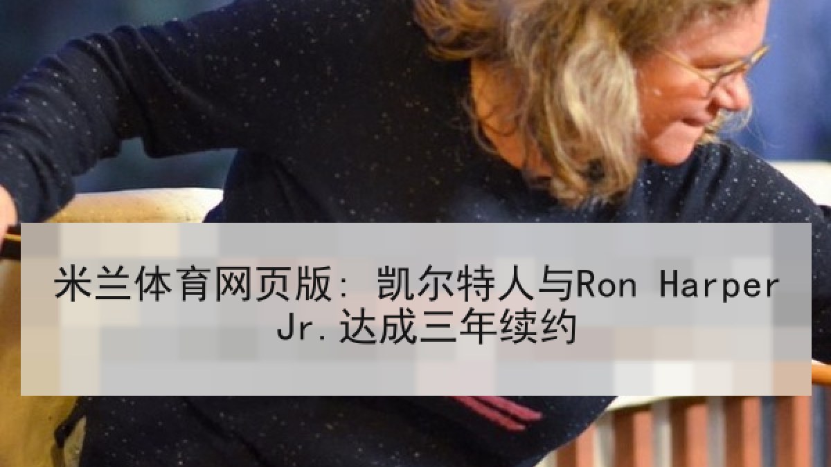 米兰体育网页版: 凯尔特人与Ron Harper Jr.达成三年续约